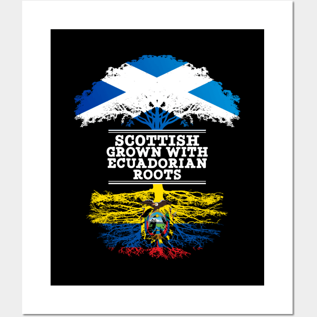 Scottish Grown With Ecuadorian Roots - Gift for Ecuadorian With Roots From Ecuador Wall Art by Country Flags